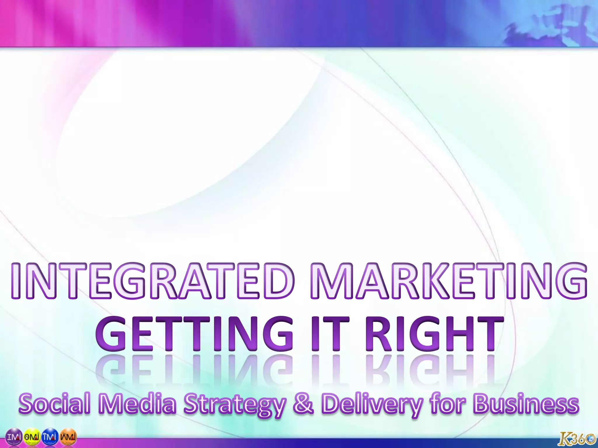 INTEGRATED MARKETINGGETTING IT RIGHTSocial Media Strategy & Delivery for Business