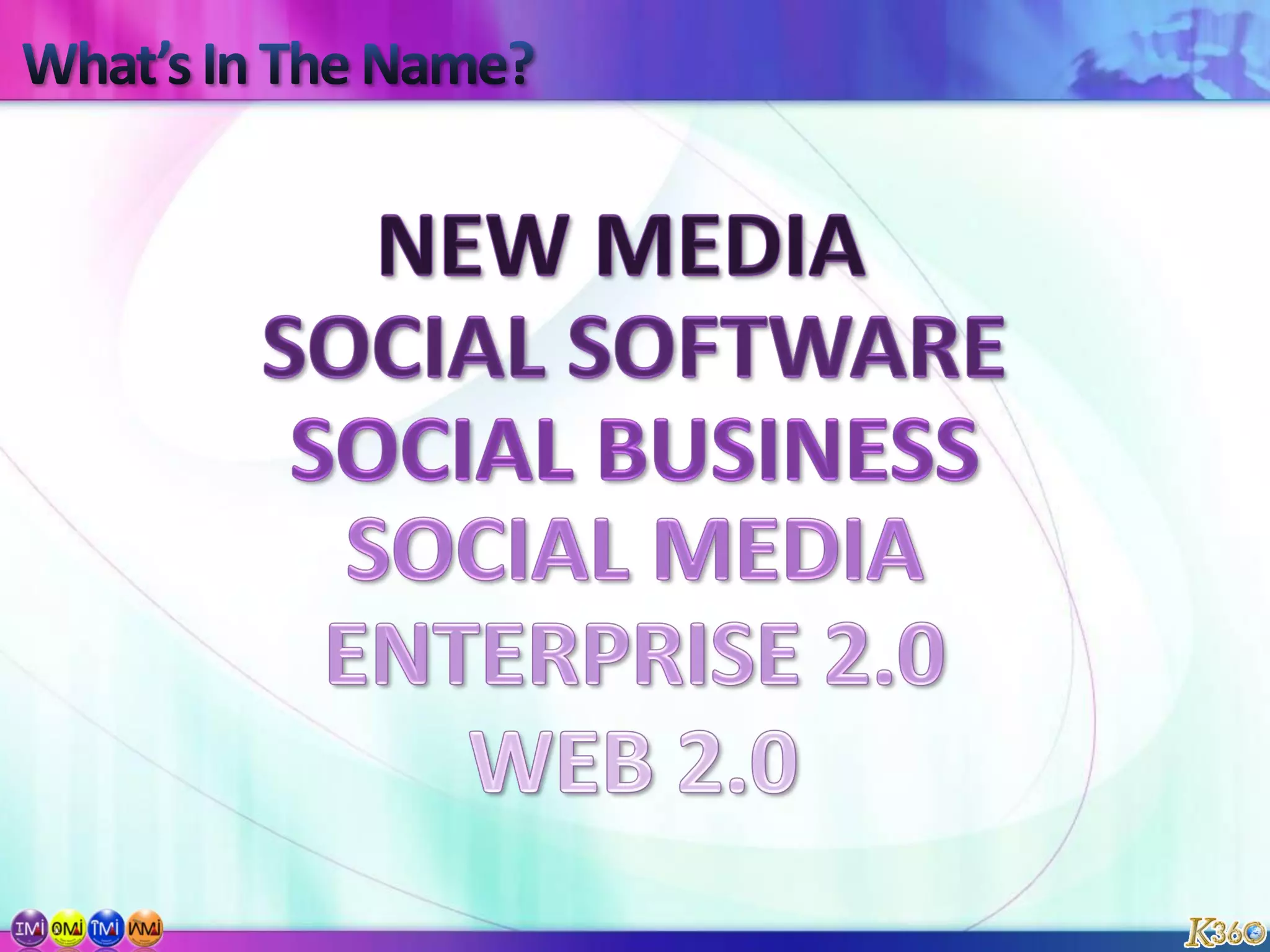 What’s In The Name?NEW MEDIASOCIAL SOFTWARESOCIAL BUSINESSSOCIAL MEDIAENTERPRISE 2.0WEB 2.0