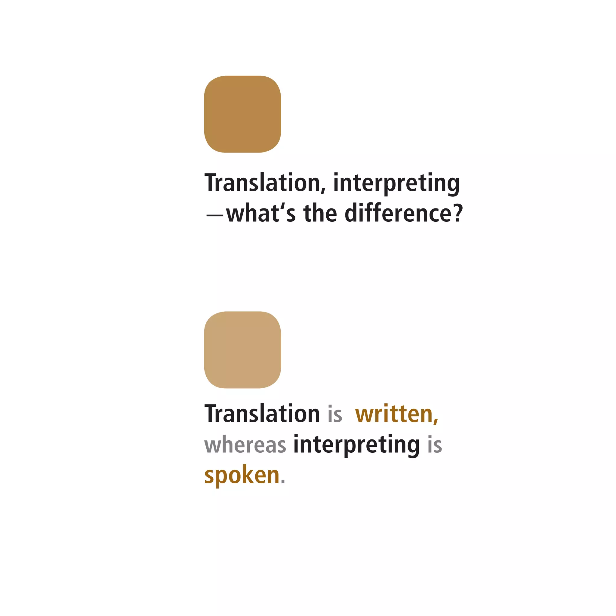 Translation, interpreting
—what‘s the difference?




Translation is written,
whereas interpreting is
spoken.
 