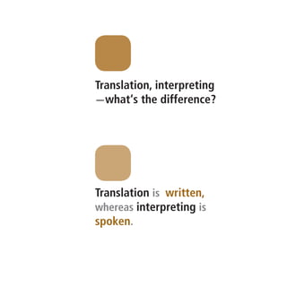 Translation, interpreting
—what‘s the difference?




Translation is written,
whereas interpreting is
spoken.
 