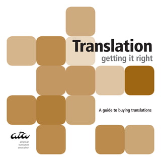 Translation
                  getting it right




                 A guide to buying translations




  american
translators
association
 