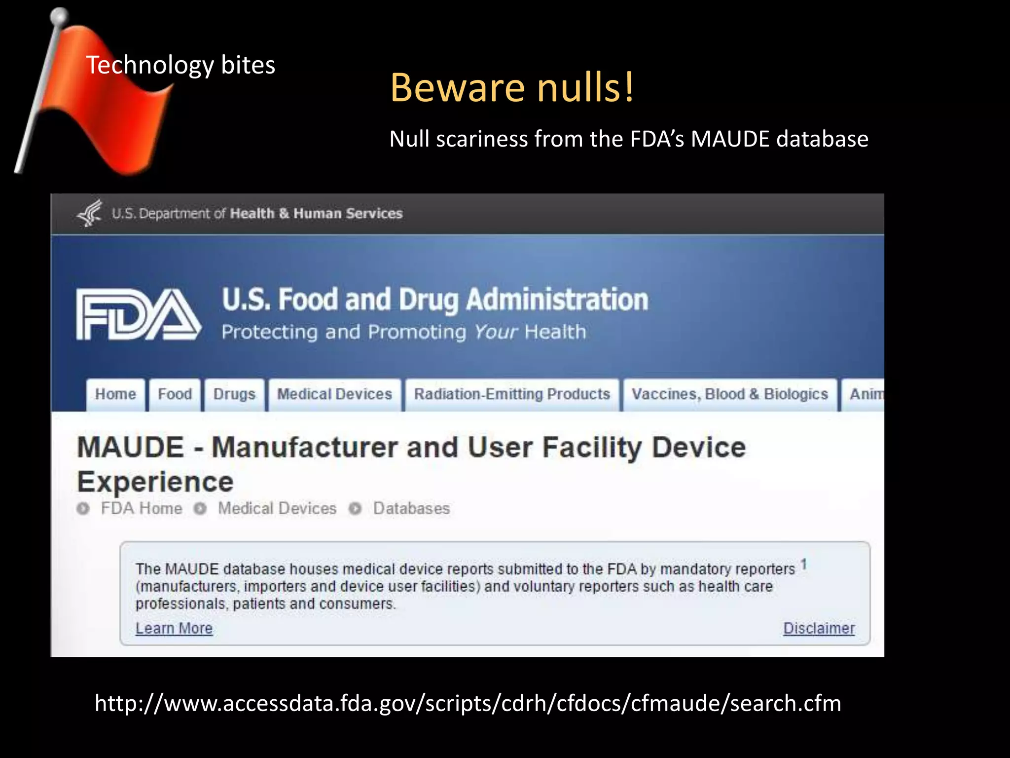 Beware nulls!
Technology bites
Null scariness from the FDA’s MAUDE database
http://www.accessdata.fda.gov/scripts/cdrh/cfdocs/cfmaude/search.cfm
 