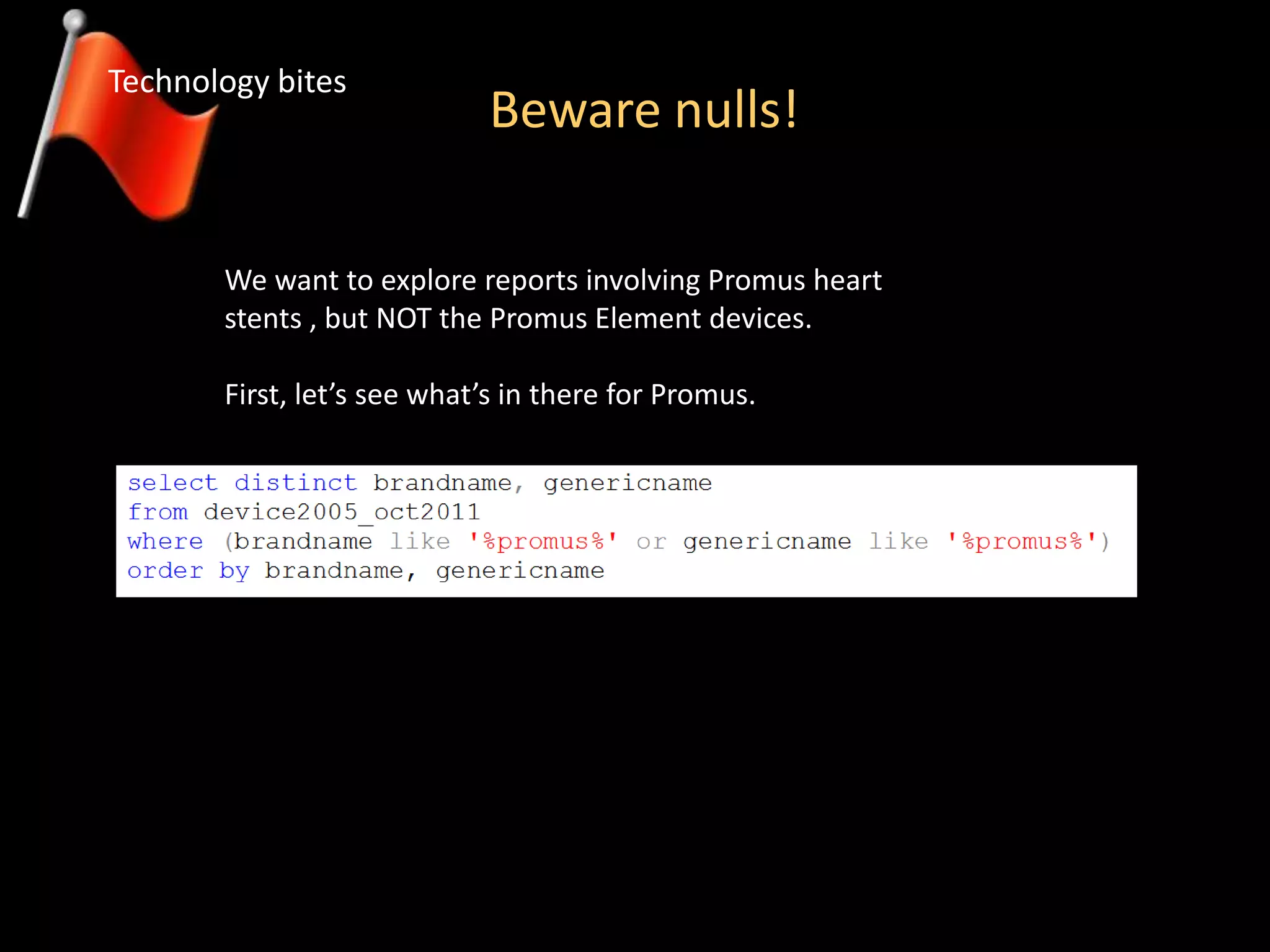Beware nulls!
Technology bites
We want to explore reports involving Promus heart
stents , but NOT the Promus Element devices.
First, let’s see what’s in there for Promus.
 