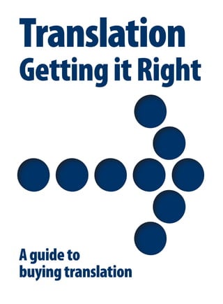 Translation
              Getting it Right




              A guide to
              buying translation


TRANS GIR F COLOUR.indd 1          20/9/11 7:36:17 pm
 