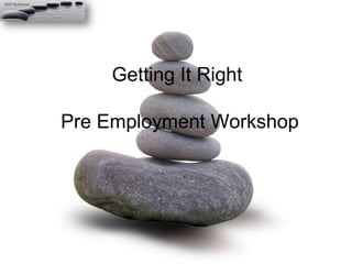 Getting It Right  Pre Employment Workshop 