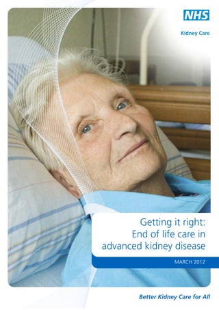 Kidney Care
Getting it right:
End of life care in
advanced kidney disease
MARCH 2012
Better Kidney Care for All

 