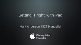 Getting IT right, with iPad
Mark Anderson @ICTEvangelist
 