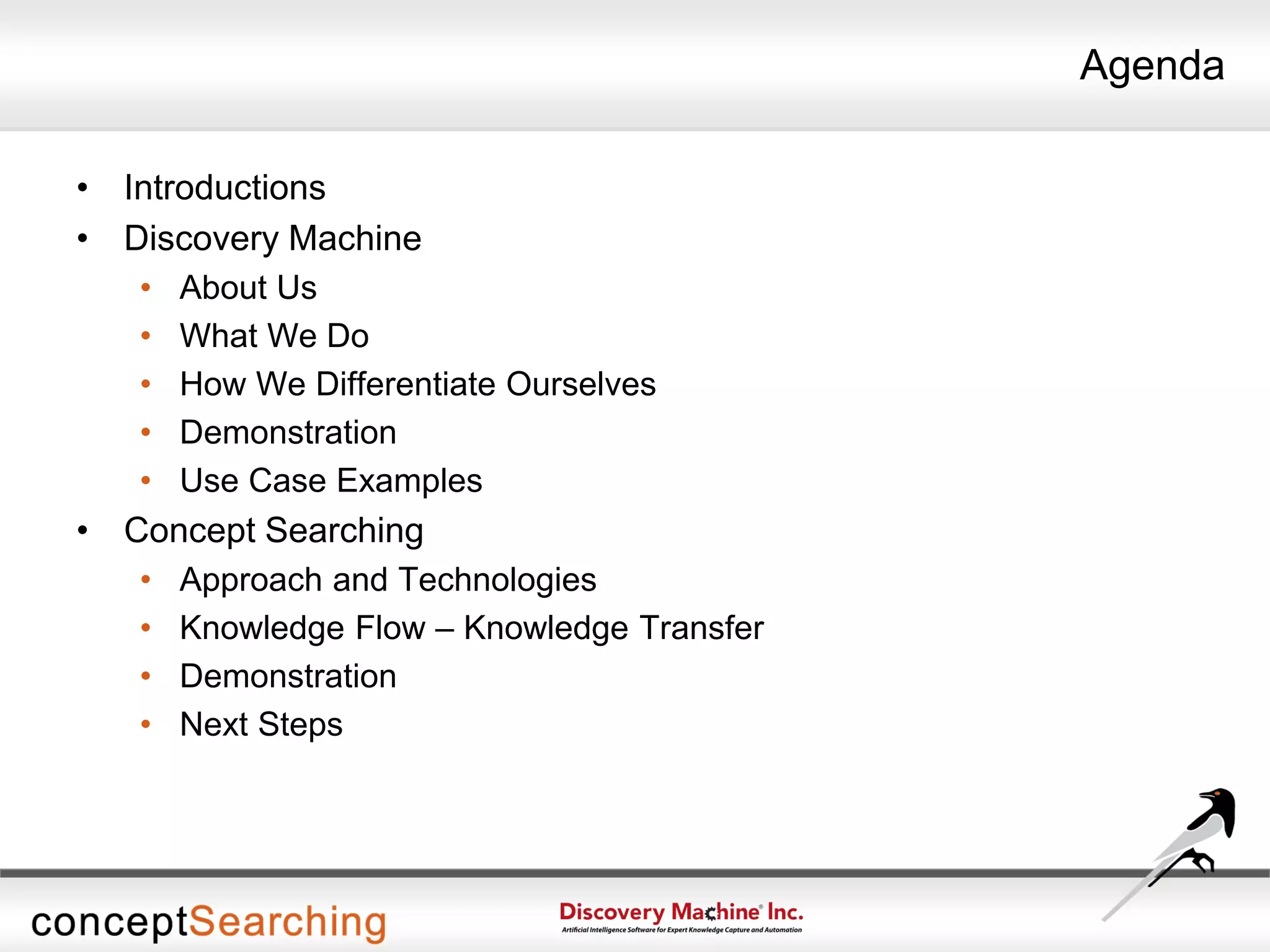 Agenda
• Introductions
• Discovery Machine
• About Us
• What We Do
• How We Differentiate Ourselves
• Demonstration
• Use Case Examples
• Concept Searching
• Approach and Technologies
• Knowledge Flow – Knowledge Transfer
• Demonstration
• Next Steps
 
