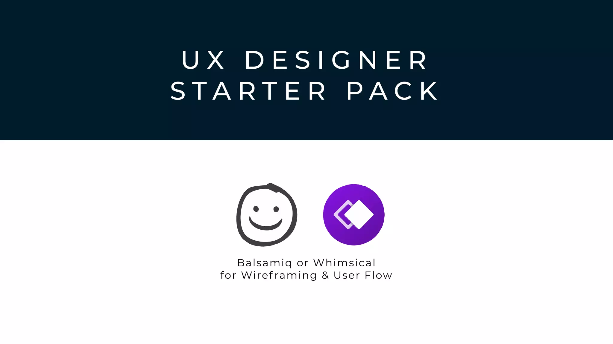 U X D E S I G N E R
S T A R T E R P A C K
Balsamiq or Whimsical
for Wiref raming & User Flow
 