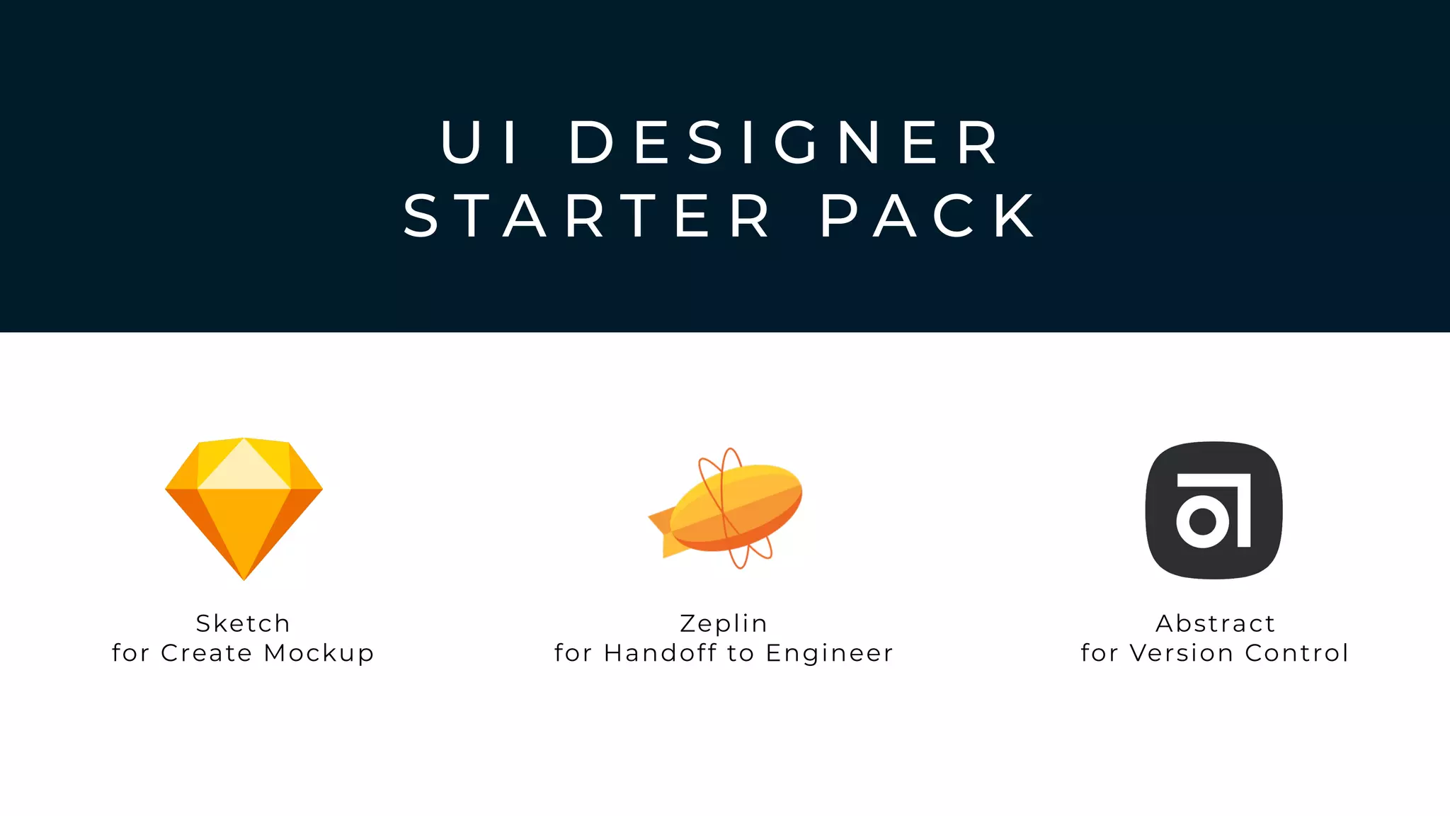 U I D E S I G N E R
S T A R T E R P A C K
Sketch
for Create Mockup
Zeplin
for Handoff to Engineer
Abstract
for Version Control
 