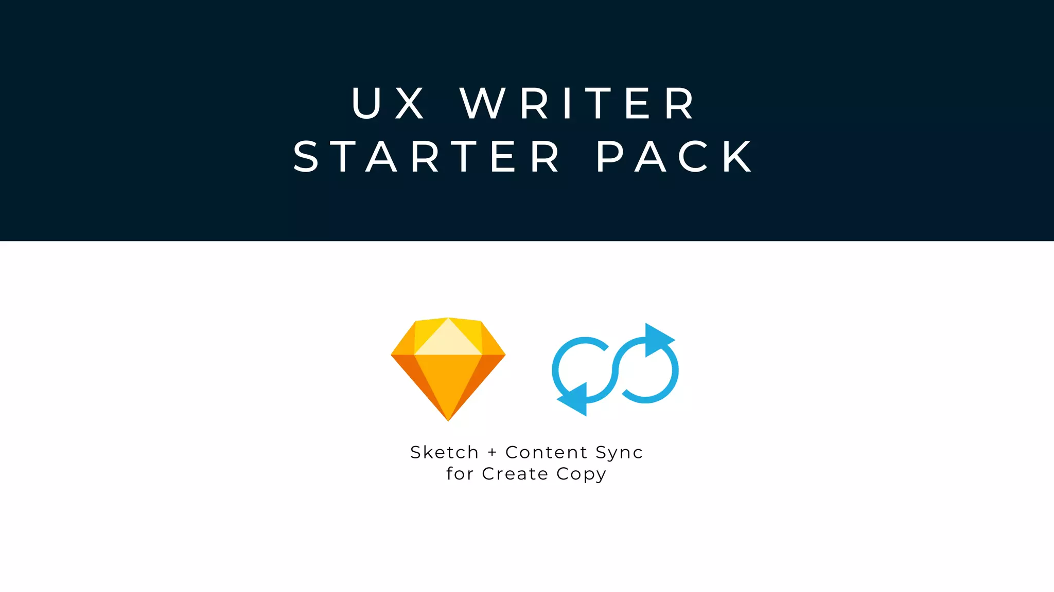 U X W R I T E R
S T A R T E R P A C K
Sketch + Content Sync
for Create Copy
 