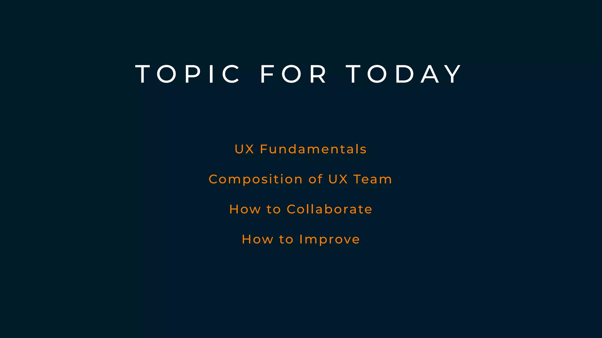 T O P I C F O R T O D A Y
UX Fundamentals
Composition of UX Team
How to Collaborate
How to Improve
 
