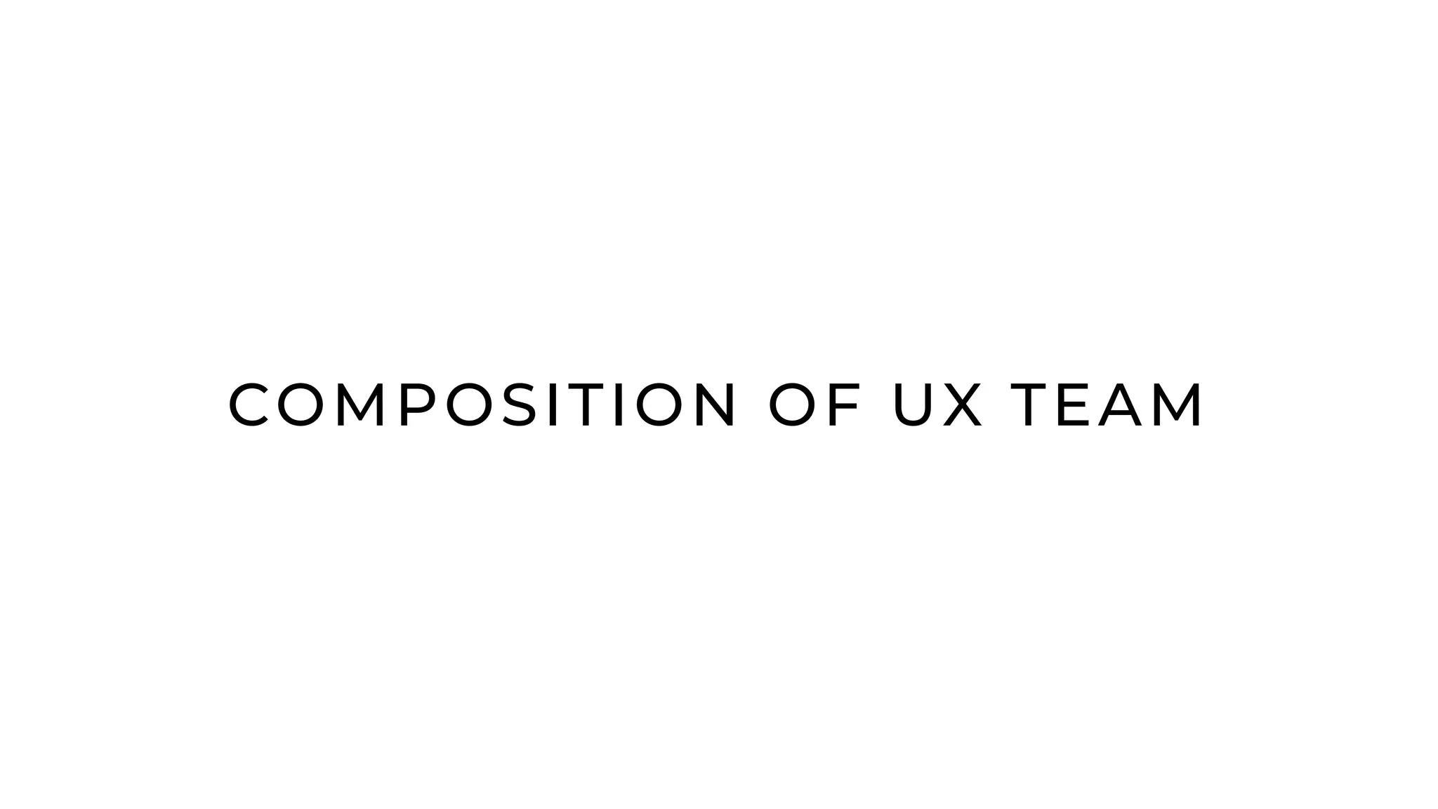 COMPOSITION OF UX TEAM
 