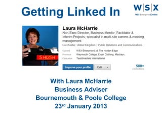 Getting Linked In




      With Laura McHarrie
       Business Adviser
  Bournemouth & Poole College
       23rd January 2013
 