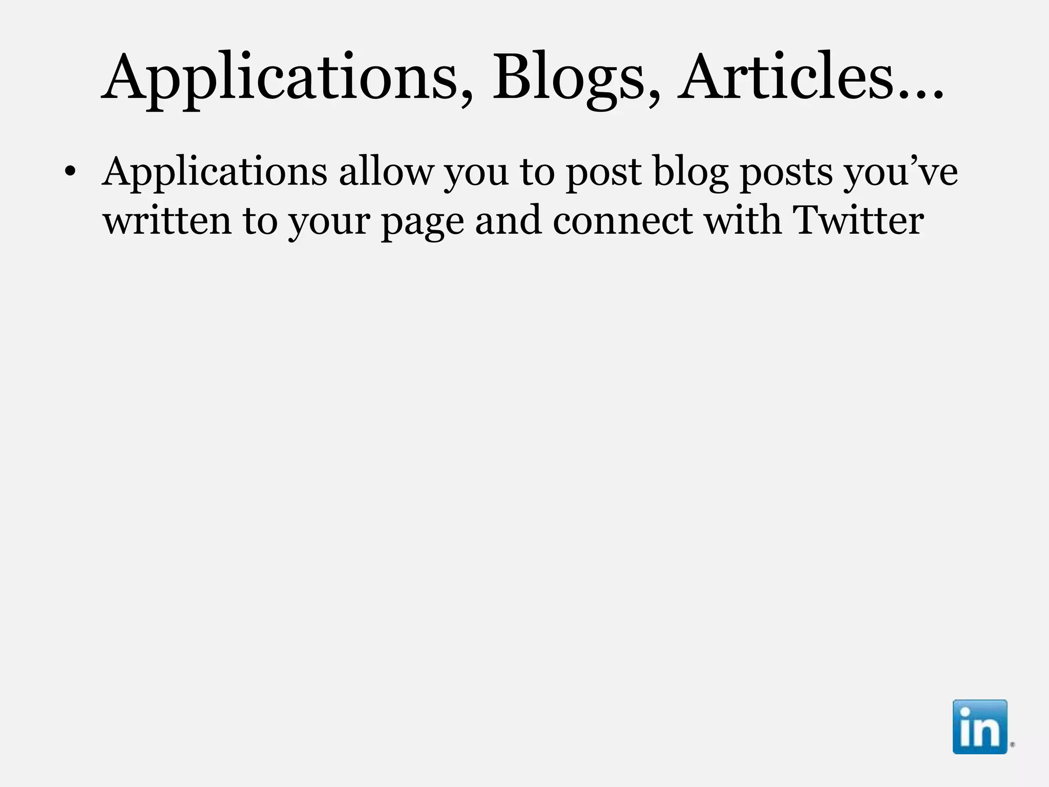 Applications, Blogs, Articles…
• Applications allow you to post blog posts you‟ve
  written to your page and connect with Twitter
 