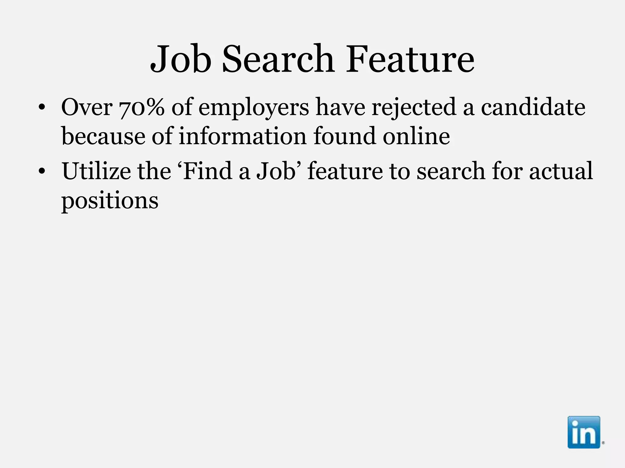 Job Search Feature
• Over 70% of employers have rejected a candidate
  because of information found online
• Utilize the „Find a Job‟ feature to search for actual
  positions
 