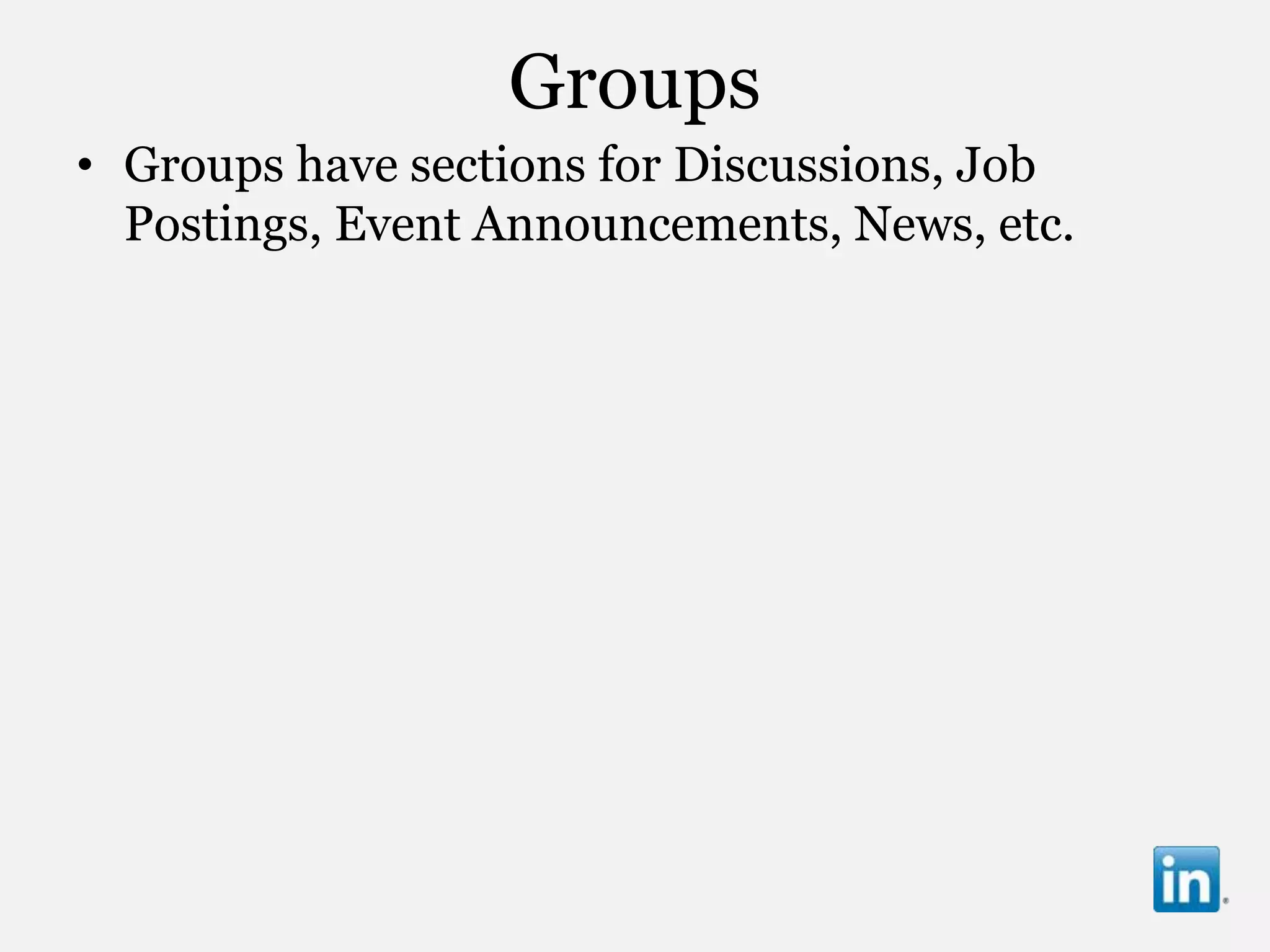 Groups
• Groups have sections for Discussions, Job
  Postings, Event Announcements, News, etc.
 