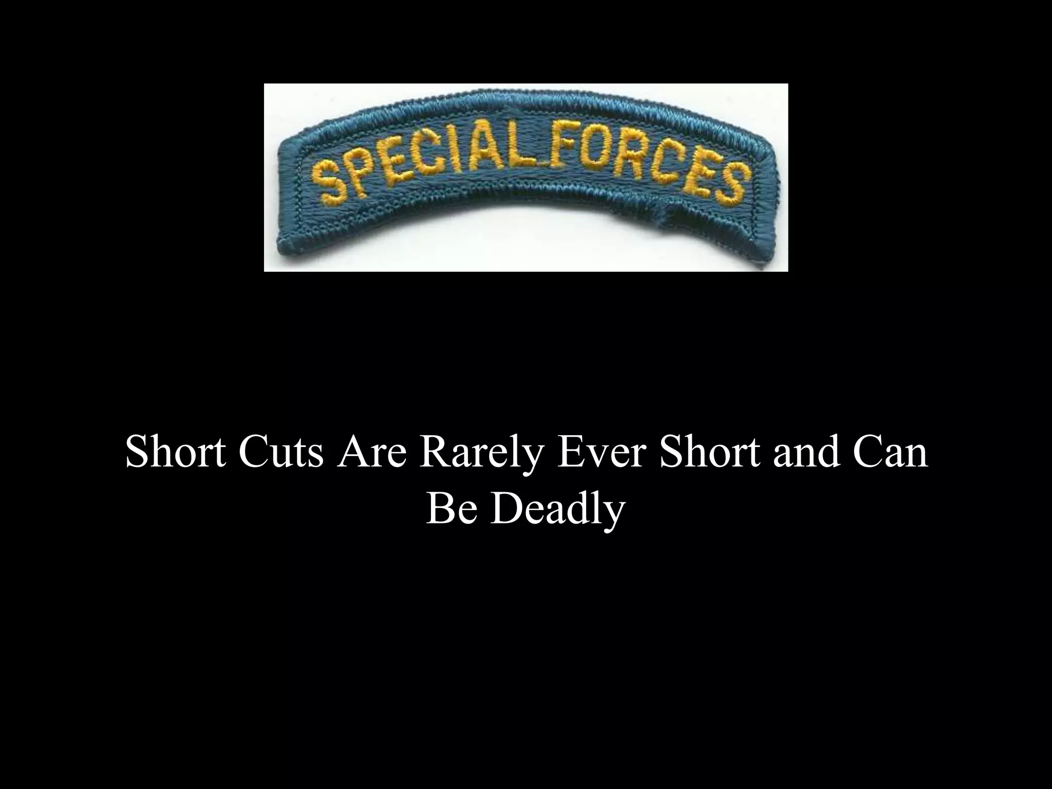 Short Cuts Are Rarely Ever Short and Can
Be Deadly
 