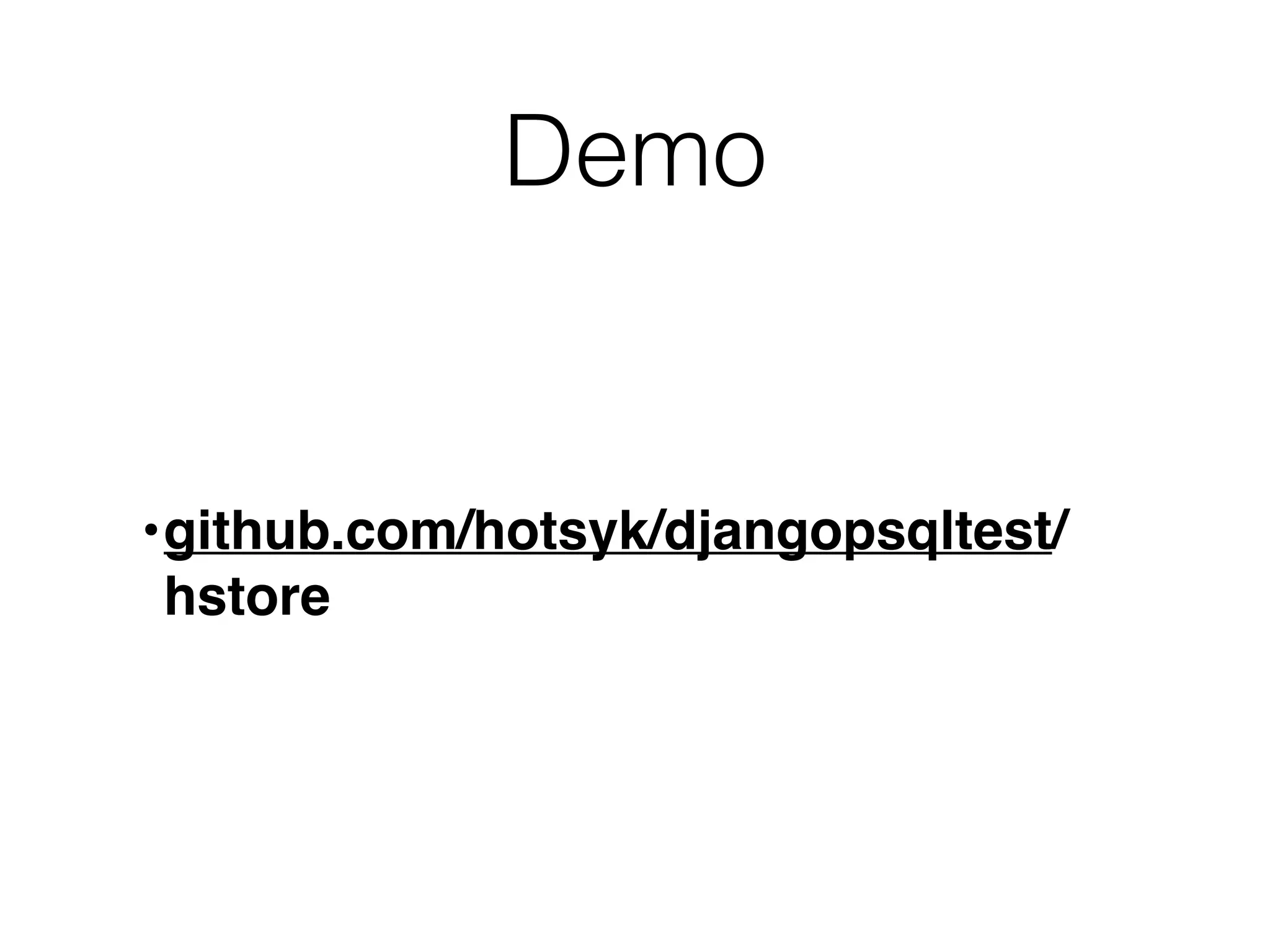 Demo •github.com/hotsyk/djangopsqltest/ hstore 