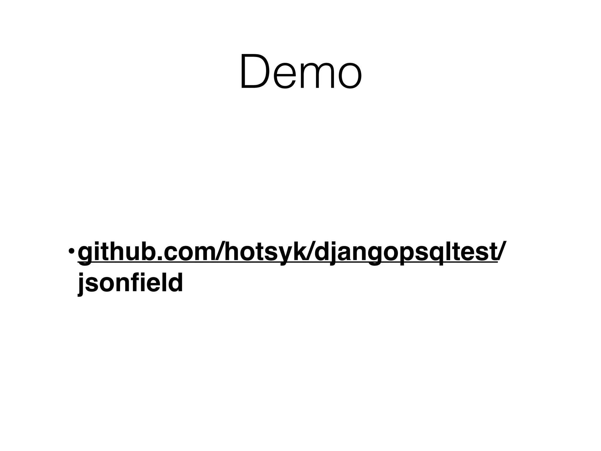 Demo •github.com/hotsyk/djangopsqltest/ jsonﬁeld 