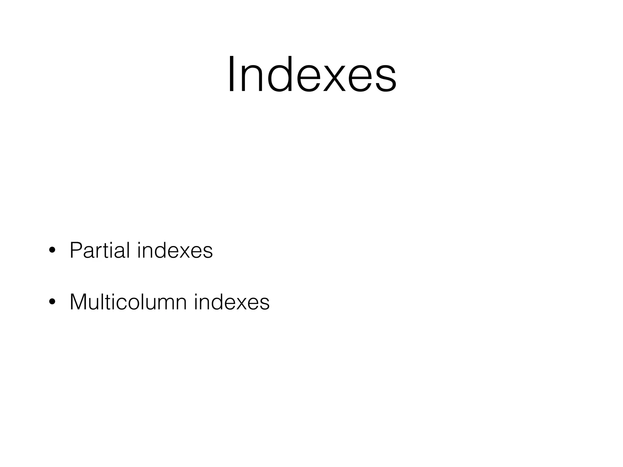 Indexes • Partial indexes • Multicolumn indexes 