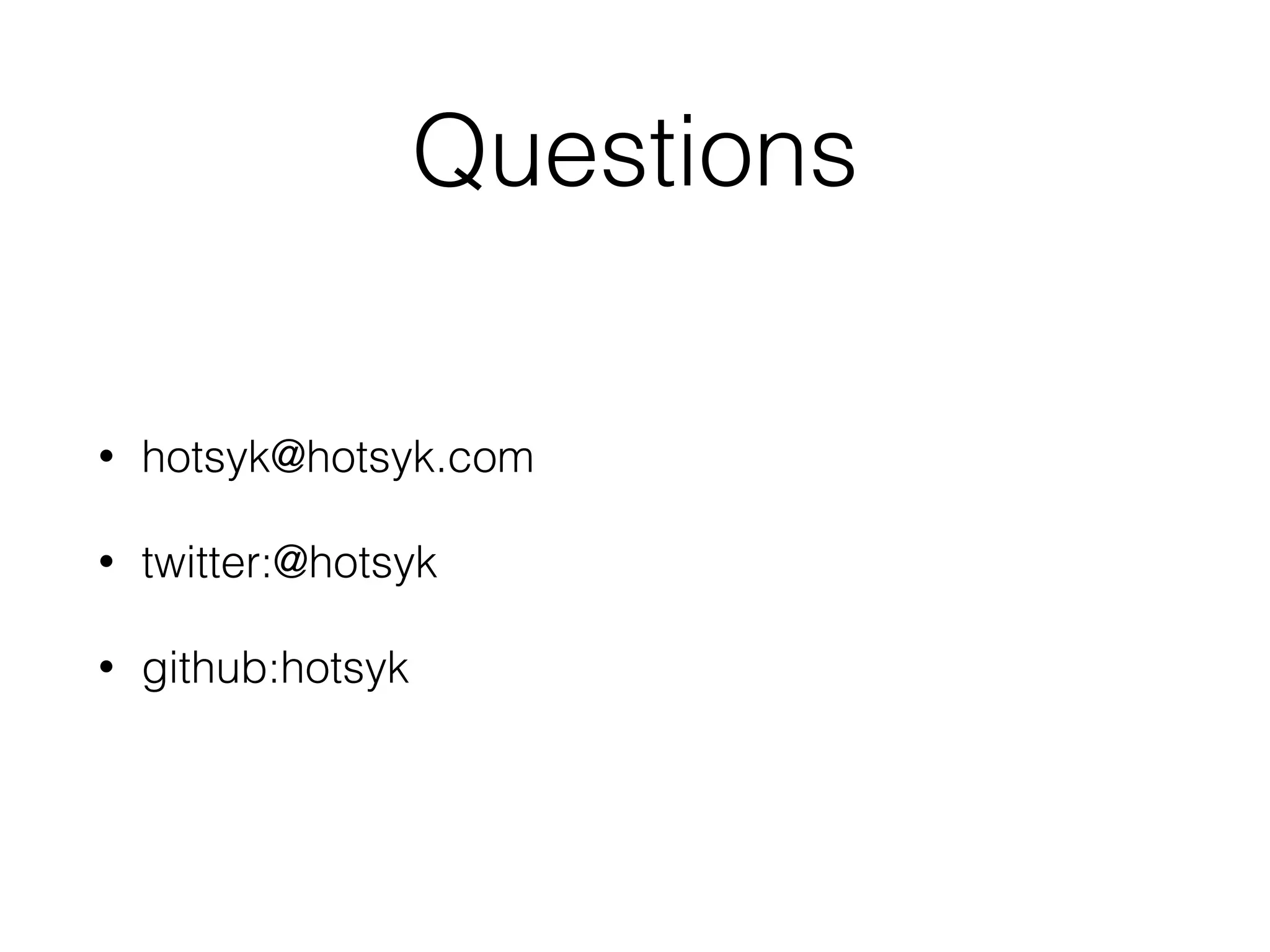 Questions • hotsyk@hotsyk.com • twitter:@hotsyk • github:hotsyk 