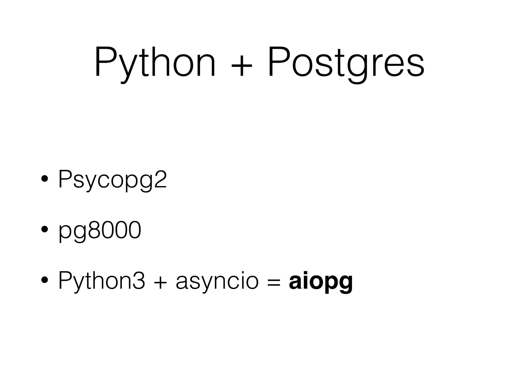 Python + Postgres • Psycopg2 • pg8000 • Python3 + asyncio = aiopg 