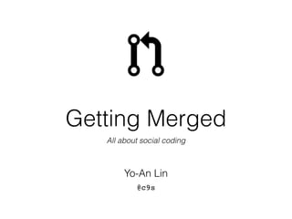 Getting Merged
All about social coding
Yo-An Lin
@c9s
 