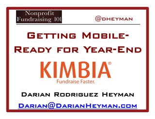 Getting Mobile-
Ready for Year-End
Darian Rodriguez Heyman
Darian@DarianHeyman.com
 