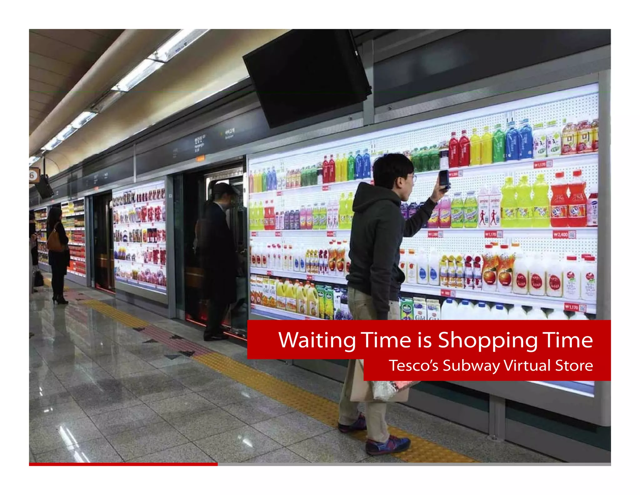 Getting Mobile Right




                       Waiting Time is Shopping Time
                                 Tesco’s Subway Virtual Store
 