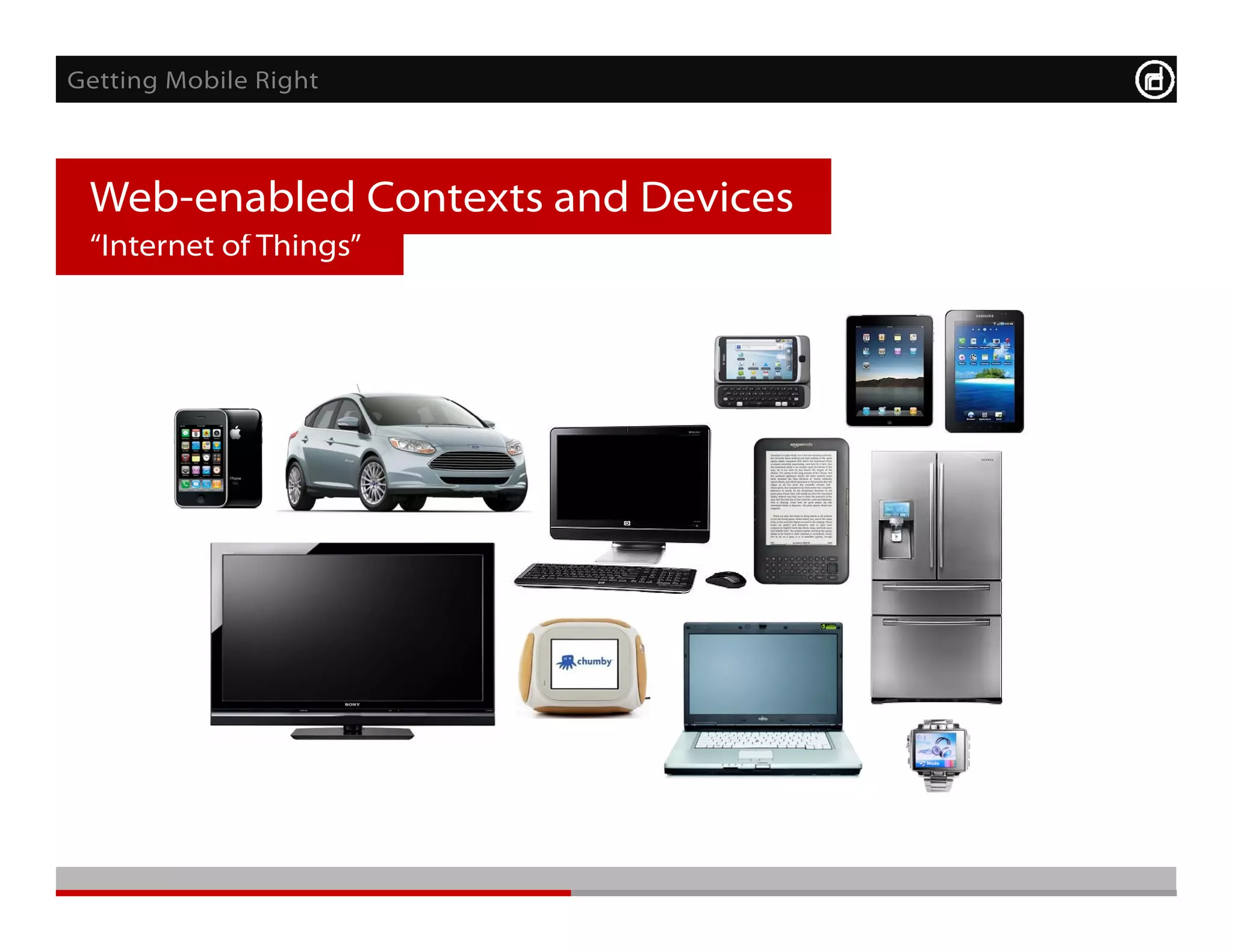 Getting Mobile Right



 Web-enabled Contexts and Devices
 “Internet of Things”
 