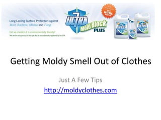 Getting Moldy Smell Out of Clothes
             Just A Few Tips
        http://moldyclothes.com
 