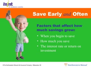 Save Early   and  Often When you begin to save How much you save The interest rate or return on investment Factors that affect how much savings grow: 