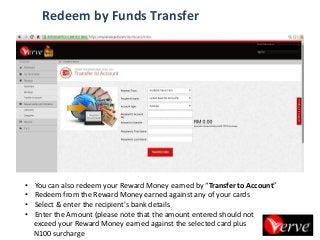 •You can also redeem your Reward Money earned by “Transfer to Account” 
•Redeem from the Reward Money earned against any of your cards 
•Select & enter the recipient's bank details 
•Enter the Amount (please note that the amount entered should not exceed your Reward Money earned against the selected card plus N100 surcharge 
Redeem by Funds Transfer  