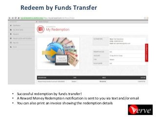 •Successful redemption by funds transfer! 
•A Reward Money Redemption notification is sent to you via text and/or email 
•You can also print an invoice showing the redemption details 
Redeem by Funds Transfer  