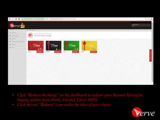 •Click on “View cards” to view your registered Verve cards whether bank issued cards, prepaid cards or your Verve eCash 
•Your Reward Money earned balance on each card is displayed and your Verve eCash balance too 
View Cards & Reward Money Balances  