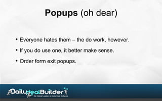 Popups (oh dear)

• Everyone hates them – the do work, however.
• If you do use one, it better make sense.
• Order form ex...