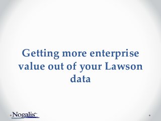 Getting more enterprise
value out of your Lawson
data
 