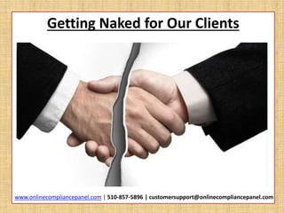 Getting Naked for Our Clients 
www.onlinecompliancepanel.com | 510-857-5896 | customersupport@onlinecompliancepanel.com 
 