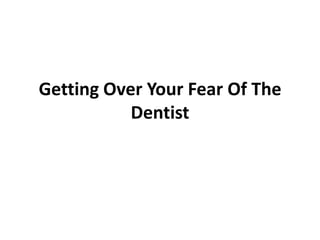 Getting Over Your Fear Of The Dentist 