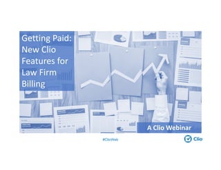 #ClioWeb
Getting Paid:
New Clio
Features for
Law Firm
Billing
A Clio Webinar
 
