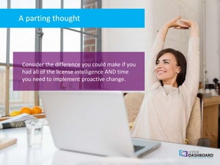 Consider the difference you could make if you
had all of the license intelligence AND time
you need to implement proactive change.
A parting thought
 