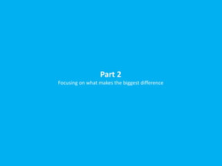 Part 2
Focusing on what makes the biggest difference
 