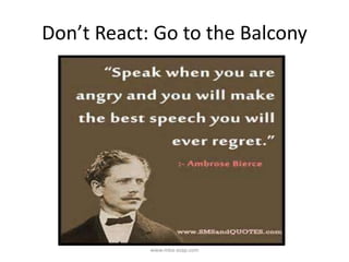 Don’t React: Go to the Balcony
www.mba-asap.com
 