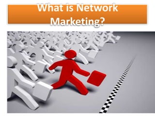What is Network
Marketing?

 
