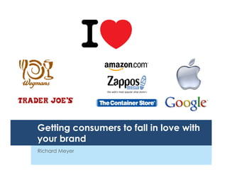 Getting consumers to fall in love with
your brand
Richard Meyer
 