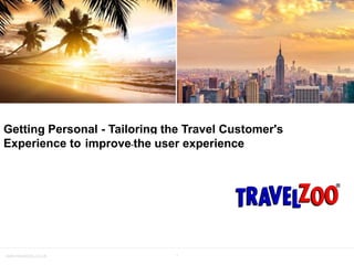 1www.travelzoo.co.uk
Getting Personal - Tailoring the Travel Customer's
Experience to Maximise Salesimprove the user experience
 