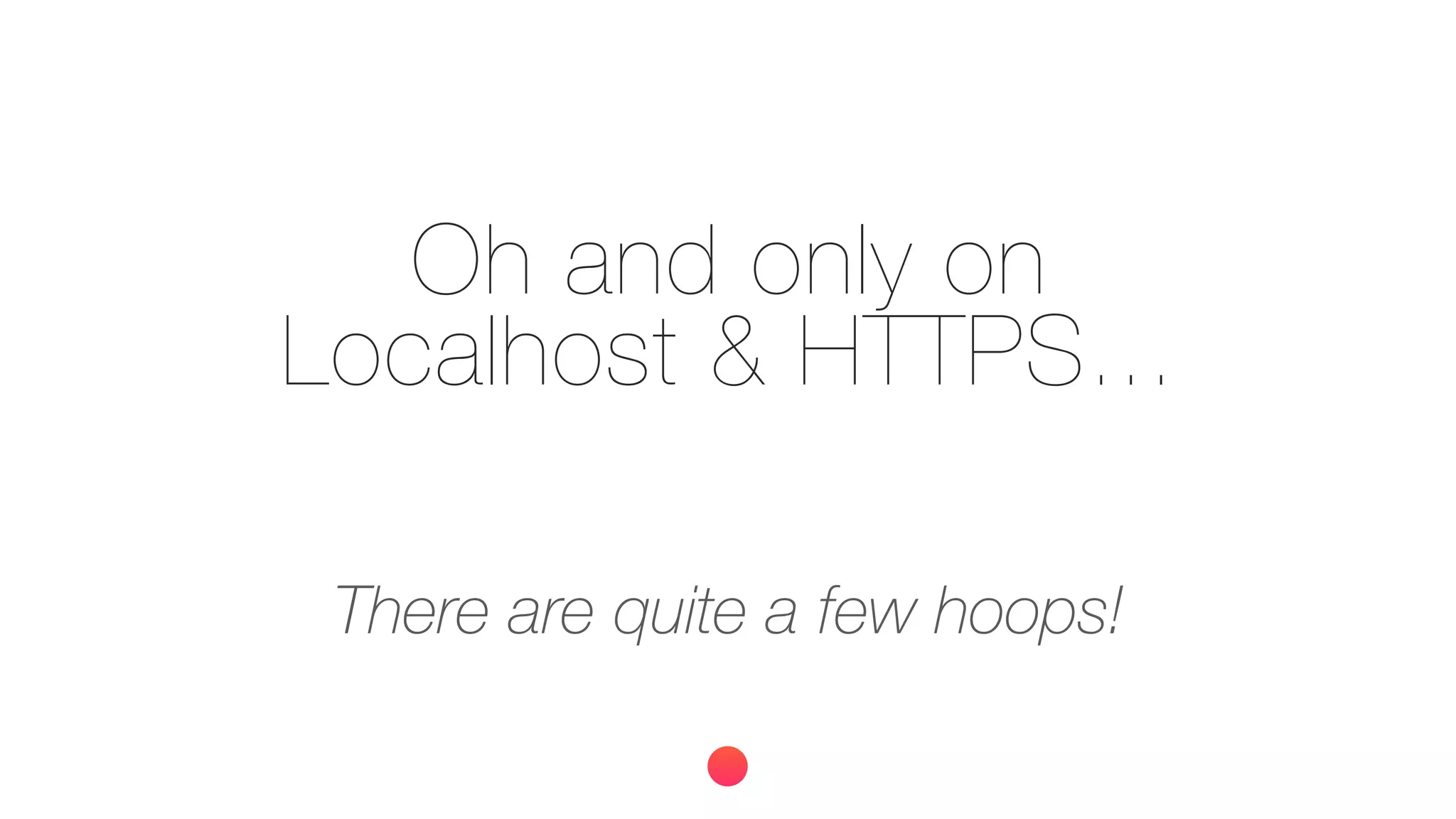 Oh and only on
Localhost & HTTPS...
There are quite a few hoops!
 