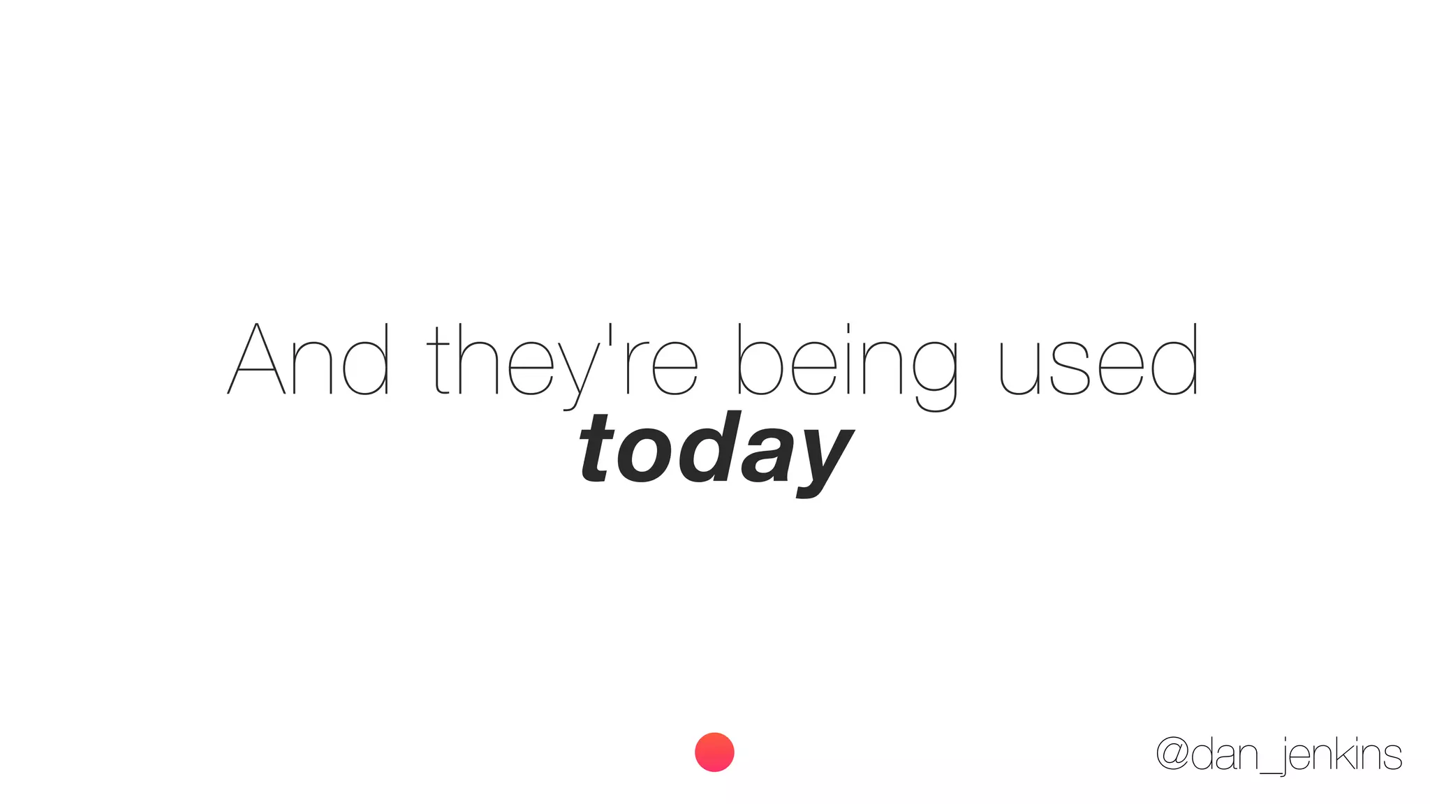 @dan_jenkins
And they're being used
today
 