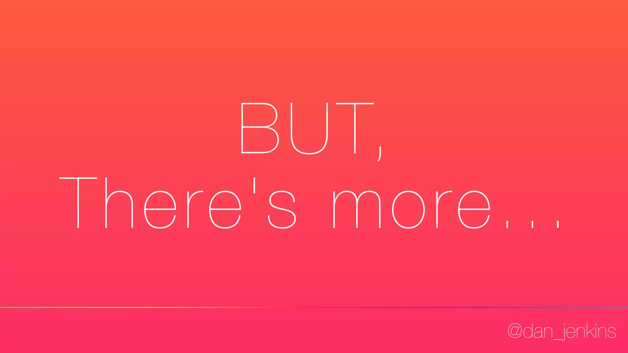 @dan_jenkins
BUT,
There's more...
 